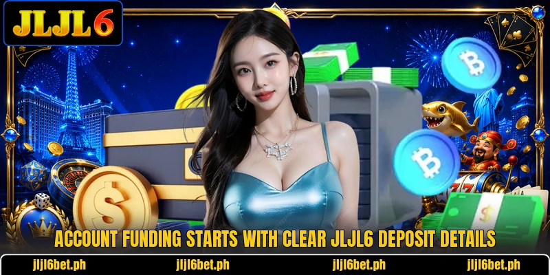 Account funding starts with clear JLJL6 deposit details Account funding starts with clear JLJL6 deposit details