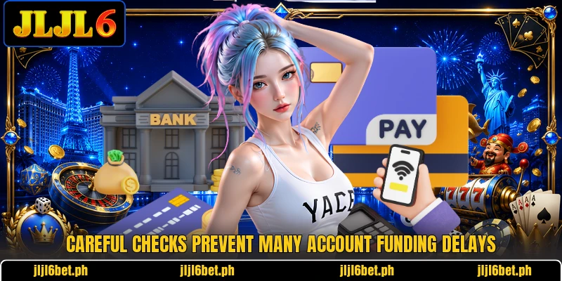 Careful checks prevent many account funding delays Careful checks prevent many account funding delays