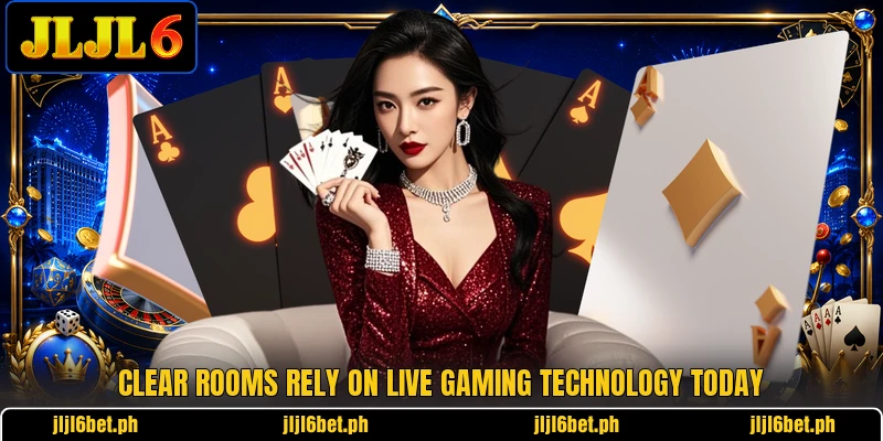 Clear rooms rely on live gaming technology today