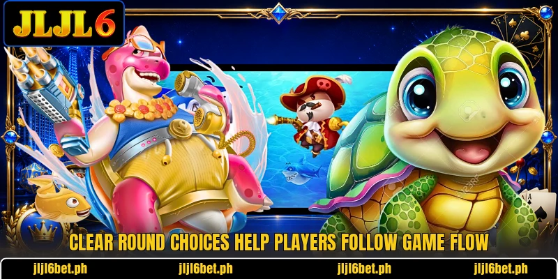 Clear round choices help players follow game flow Clear round choices help players follow game flow
