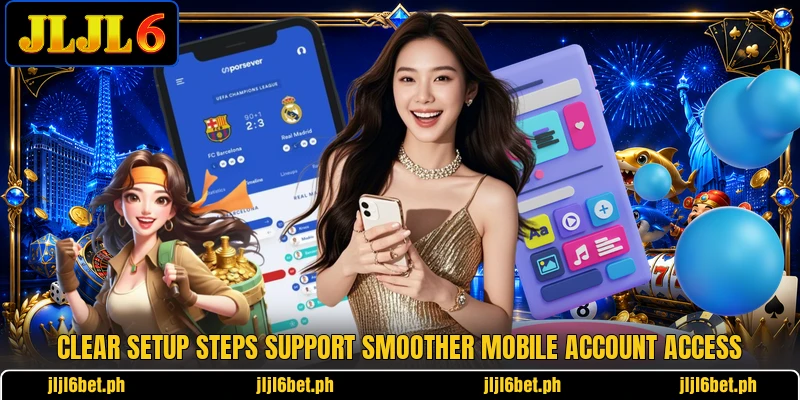 Clear setup steps support smoother mobile account access Clear setup steps support smoother mobile account access