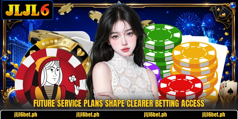 Future service plans shape clearer betting access