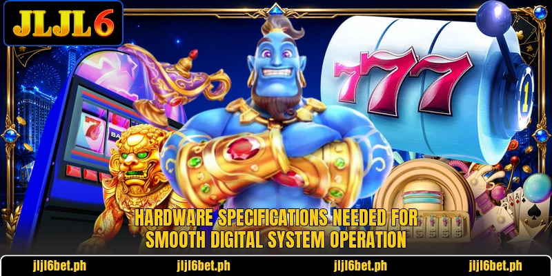 Hardware specifications needed for smooth digital system operation Hardware specifications needed for smooth digital system operation