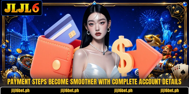 Payment steps become smoother with complete account details Payment steps become smoother with complete account details