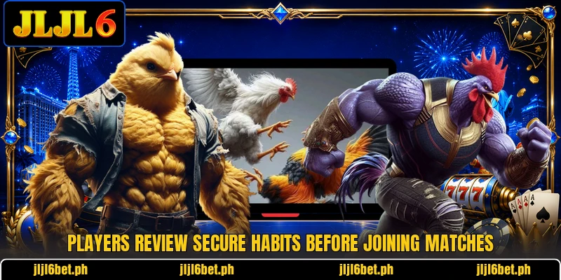 Players review secure habits before joining matches Players review secure habits before joining matches