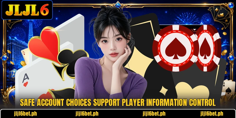 Safe account choices support player information control Safe account choices support player information control