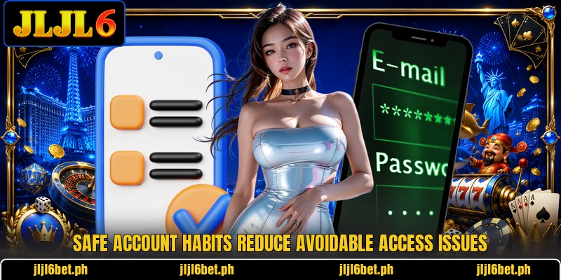 Safe account habits reduce avoidable access issues Safe account habits reduce avoidable access issues