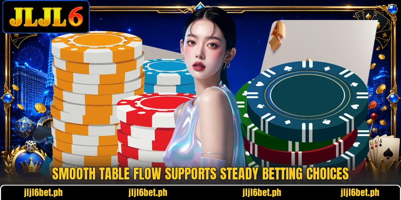 Smooth table flow supports steady betting choices