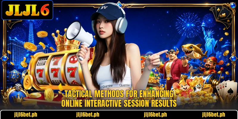 Tactical methods for enhancing online interactive session results Tactical methods for enhancing online interactive session results